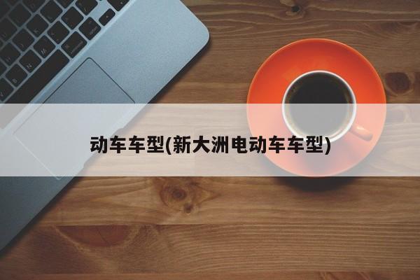 动车车型(新大洲电动车车型)