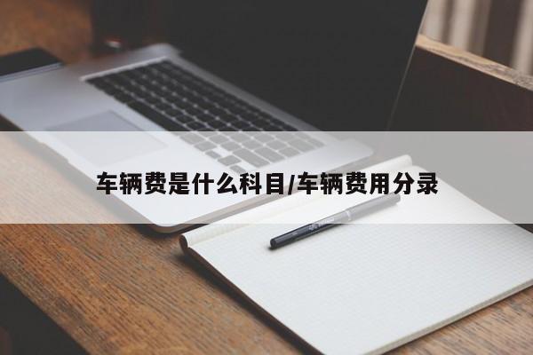 车辆费是什么科目/车辆费用分录