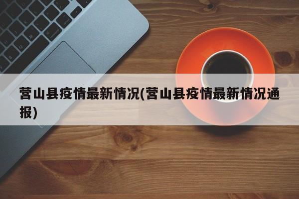 营山县疫情最新情况(营山县疫情最新情况通报)