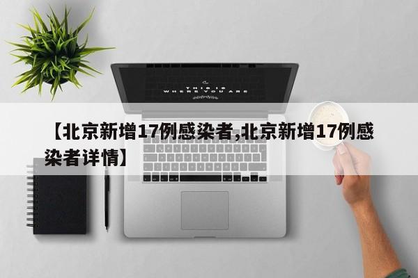 【北京新增17例感染者,北京新增17例感染者详情】