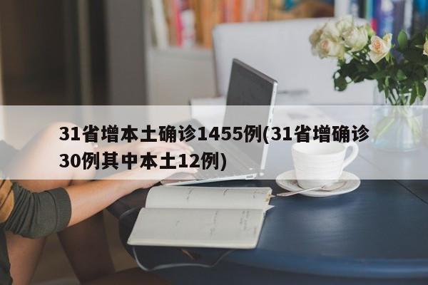 31省增本土确诊1455例(31省增确诊30例其中本土12例)