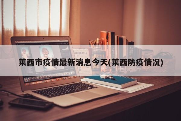 莱西市疫情最新消息今天(莱西防疫情况)