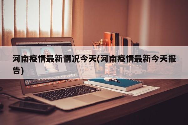 河南疫情最新情况今天(河南疫情最新今天报告)