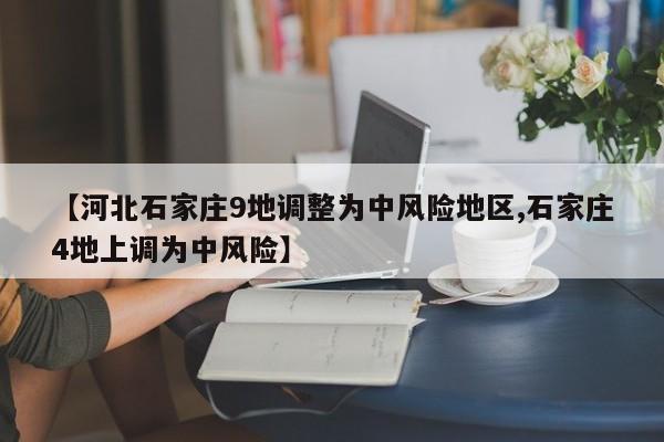 【河北石家庄9地调整为中风险地区,石家庄4地上调为中风险】