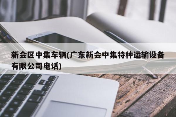 新会区中集车辆(广东新会中集特种运输设备有限公司电话)