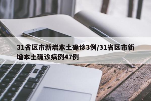 31省区市新增本土确诊3例/31省区市新增本土确诊病例47例