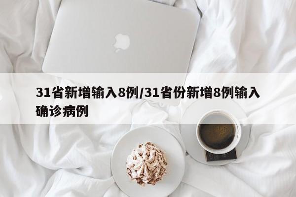 31省新增输入8例/31省份新增8例输入确诊病例