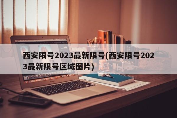 西安限号2023最新限号(西安限号2023最新限号区域图片)