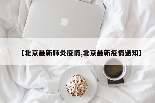 【北京最新肺炎疫情,北京最新疫情通知】